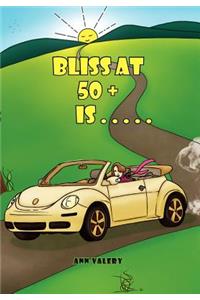 Bliss at 50 + is . . . . .