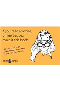 If You Read Anything Offline This Year, Make It This Book (someecards)