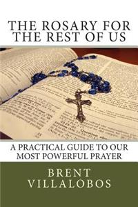 Rosary for the Rest of Us: A Practical Guide to Our Most Powerful Prayer