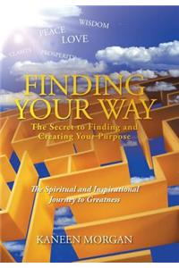 Finding Your Way - The Secret to Finding and Creating Your Purpose