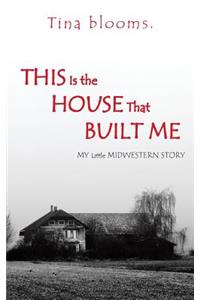 This Is the House That Built Me