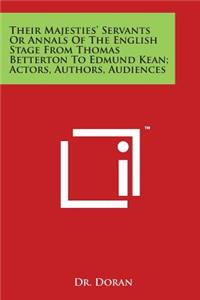 Their Majesties' Servants or Annals of the English Stage from Thomas Betterton to Edmund Kean; Actors, Authors, Audiences