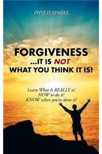 Forgiveness ... It Is NOT What You Think It Is!