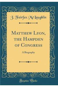 Matthew Lyon, the Hampden of Congress: A Biography (Classic Reprint)