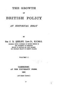 The Growth of British Policy, An Historical Essay