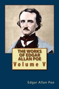 The Works of Edgar Allan Poe: Volume V