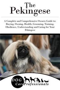 The Pekingese: A Complete and Comprehensive Owners Guide To: Buying, Owning, Health, Grooming, Training, Obedience, Understanding and Caring for Your Pekingese