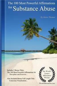 Affirmation the 100 Most Powerful Affirmations for Substance Abuse - Including 2 Positive & Affirmative Action Bonus Books on Discipline & Exercuse, Also Included Conscious Visualization