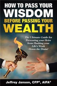 How to Pass Your Wisdom Before Passing Your Wealth