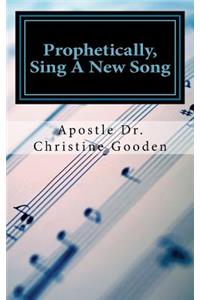 Prophetically Sing A New Song