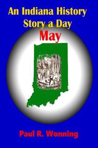 An Indiana History Story a Day - May: An Indiana History Timeline: Volume 5 (Hoosier History Stories 2017)