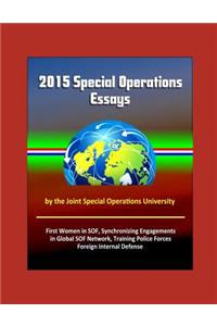 2015 Special Operations Essays by the Joint Special Operations University - First Women in SOF, Synchronizing Engagements in Global SOF Network, Training Police Forces, Foreign Internal Defense