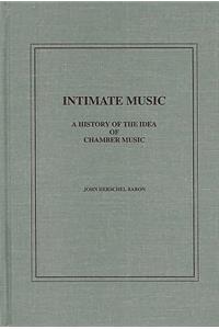 Intimate Music: A History of the Idea of Chamber Music