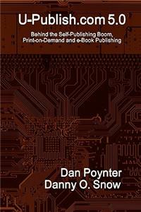 U-Publish.com 5.0: Behind the Self-Publishing Boom, Print-on-Demand and e-Book Publishing