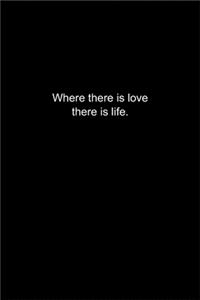 Where there is love there is life.