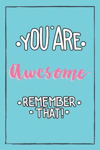 You Are Awesome Remember That!