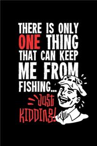 There Is Only One Thing That Can Keep Me From Fishing... Just Kidding!