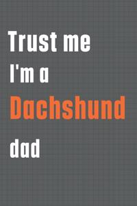 Trust me I'm a Dachshund dad
