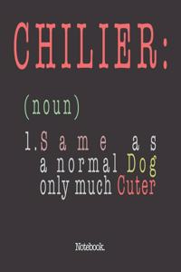 Chilier (noun) 1. Same As A Normal Dog Only Much Cuter
