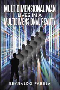 Multidimensional Man Lives in a Multidimensional Reality