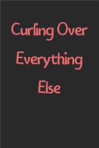 Curling Over Everything Else