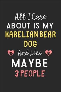 All I care about is my Karelian Bear Dog and like maybe 3 people