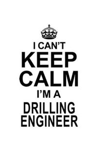 I Can't Keep Calm I'm A Drilling Engineer: Original Drilling Engineer Notebook, Journal Gift, Diary, Doodle Gift or Notebook - 6 x 9 Compact Size- 109 Blank Lined Pages