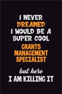 I Never Dreamed I would Be A Super Cool Grants Management Specialist But Here I Am Killing It