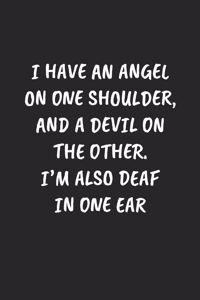 I Have An Angel On One Shoulder, And A Devil On The Other. I'm Also Deaf In One Ear