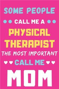 Some People Call Me A Physical Therapist The Most Important Call Me Mom
