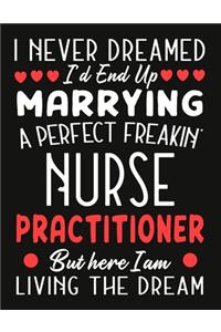 i never dreamed i'd end up marrying a perfect freakin' Nurse Practitioner But Here I am Living The Dream
