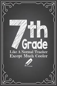 7th GRADE LIKE A NORMAL TEACHER EXCEPT MUCH COOLER