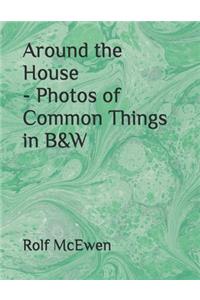 Around the House - Photos of Common Things in B&W