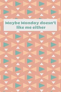 Maybe Monday doesn't like me either