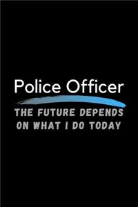 Police Officer The Future Depends On What I Do Today