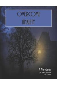 Overcome Anxiety - A Workbook