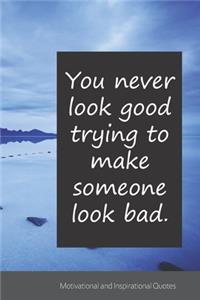 You never look good trying to make someone look bad.