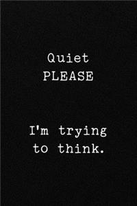 Quiet PLEASE I'm trying to think.