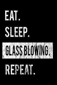 Eat Sleep Glass Blowing Repeat