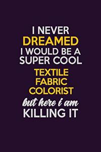 I Never Dreamed I Would Be A Super cool Textile Fabric Colorist But Here I Am Killing It