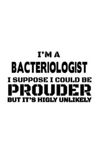 I'm A Bacteriologist I Suppose I Could Be Prouder But It's Highly Unlikely
