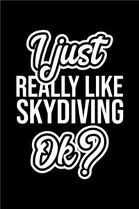 I Just Really Like Skydiving Ok?: Christmas Gift for Skydiving lover - Funny Skydiving Journal - Nice 2019 Christmas Present for Skydiving - 6x9inch 120 pages