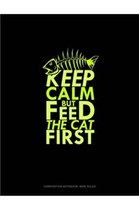 Keep Calm But Feed The Cat First
