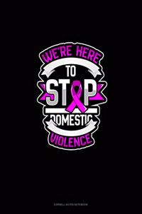 We're Here To Stop Domestic Violence