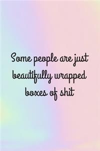 Some People Are Just Beautifully Wrapped Boxes Of Shit