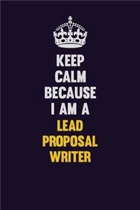 Keep Calm Because I Am A Lead Proposal Writer