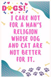 I care not for a man's religion whose dog and cat are not better for it