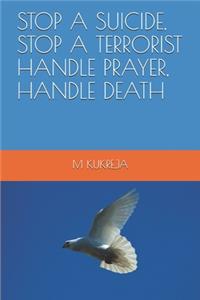 Stop a Suicide, Stop a Terrorist Handle Prayer, Handle Death