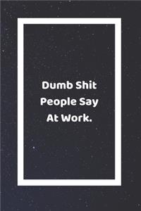 Dumb Shit People Say At Work