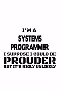 I'm A Systems Programmer I Suppose I Could Be Prouder But It's Highly Unlikely